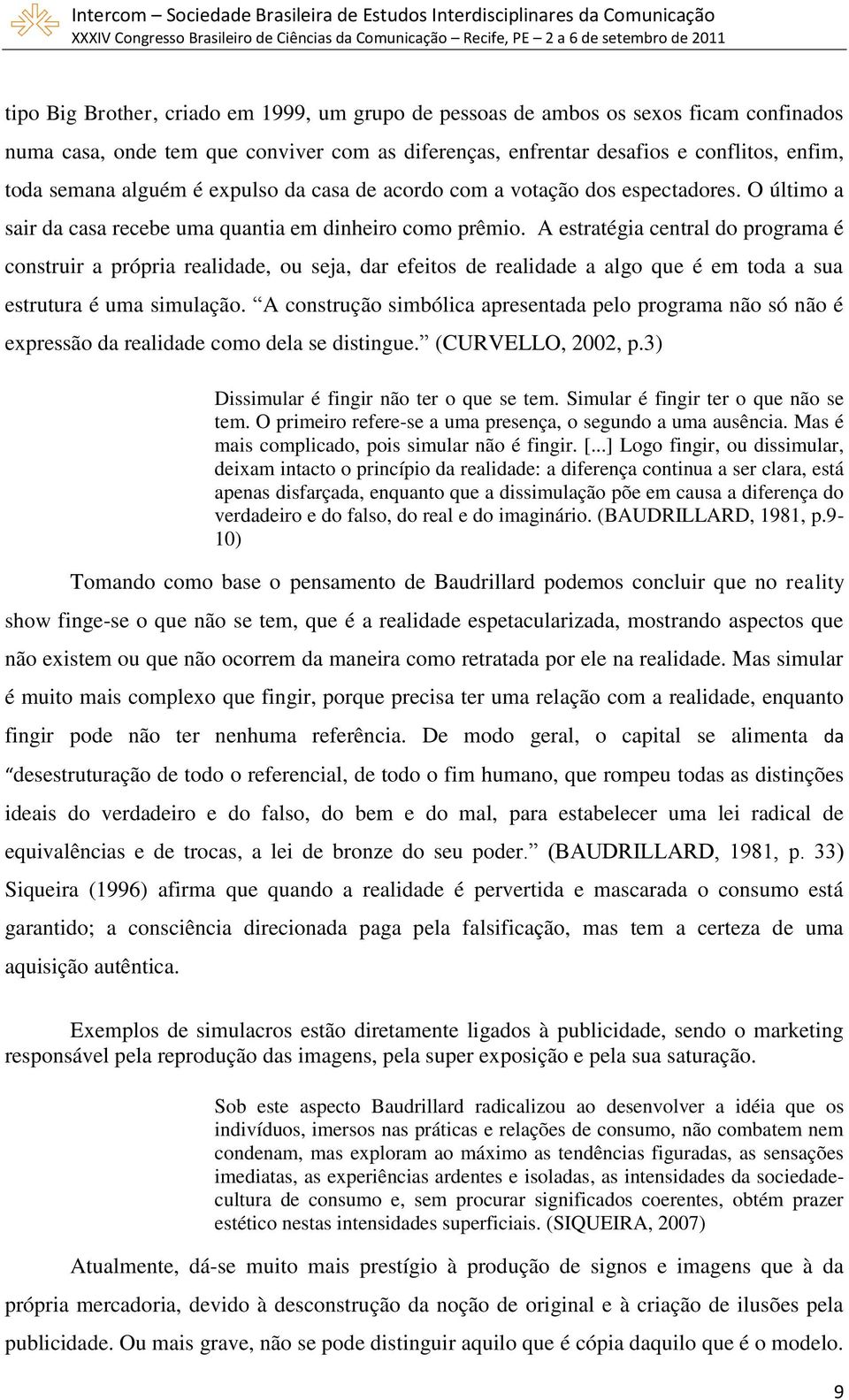 A estratégia central do programa é construir a própria realidade, ou seja, dar efeitos de realidade a algo que é em toda a sua estrutura é uma simulação.