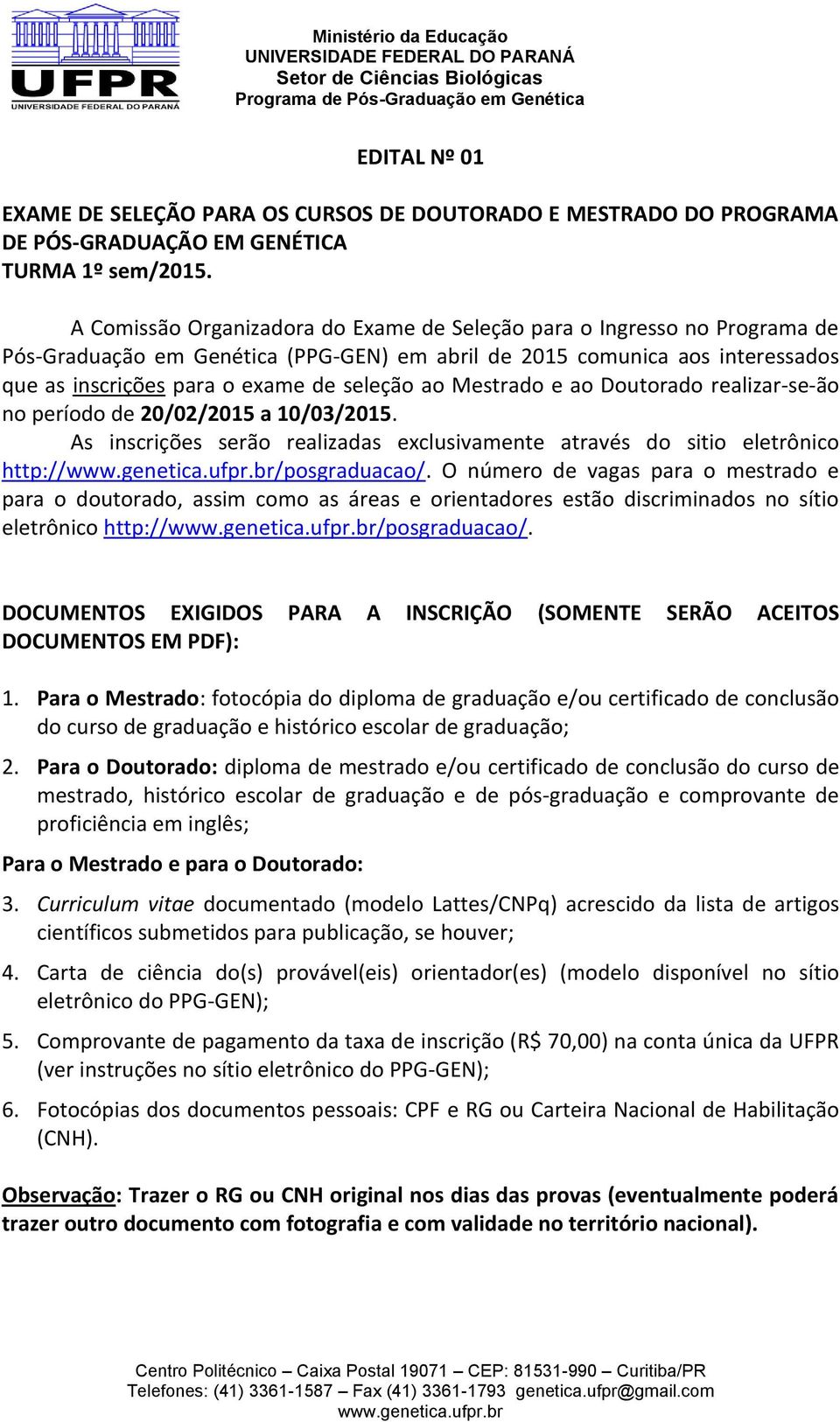 Mestrado e ao Doutorado realizar-se-ão no período de 20/02/2015 a 10/03/2015. As inscrições serão realizadas exclusivamente através do sitio eletrônico http:///posgraduacao/.