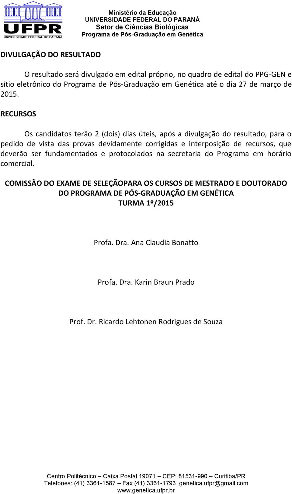 recursos, que deverão ser fundamentados e protocolados na secretaria do Programa em horário comercial.