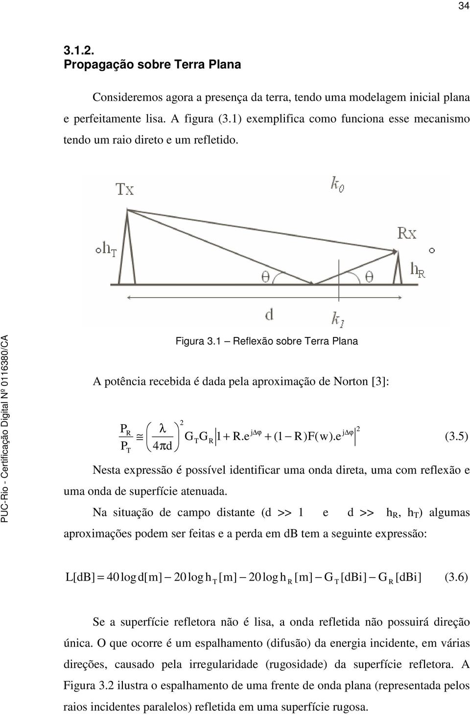 e + (1 )F(w). e (3.5) T 4πd Nesta expressão é possível identificar uma onda direta, uma com reflexão e uma onda de superfície atenuada.