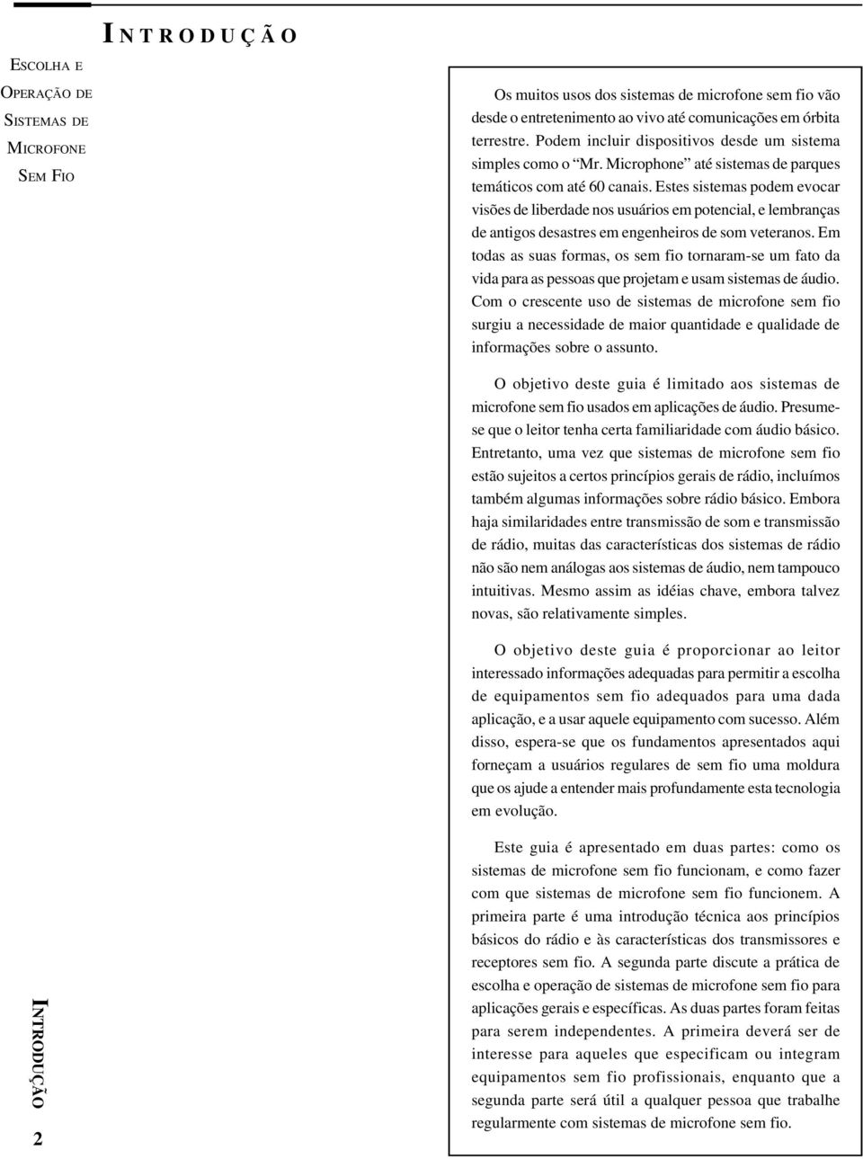 Estes sistemas podem evocar visões de liberdade nos usuários em potencial, e lembranças de antigos desastres em engenheiros de som veteranos.