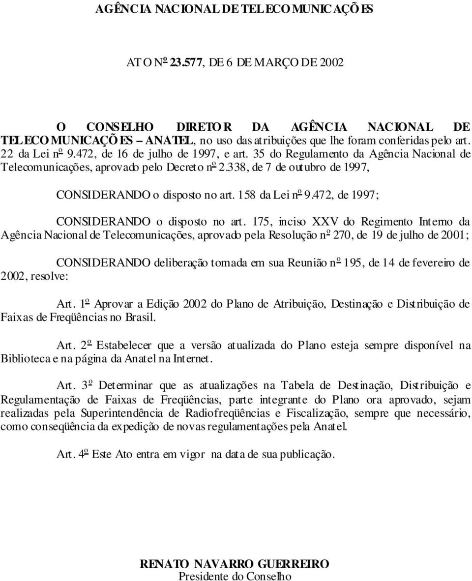 472, de 16 de julho de 1997, e art. 35 do Regulamento da Agência Nacional de Telecomunicações, aprovado pelo Decret o n o 2.338, de 7 de outubro de 1997, CONSIDERANDO o disposto no art.