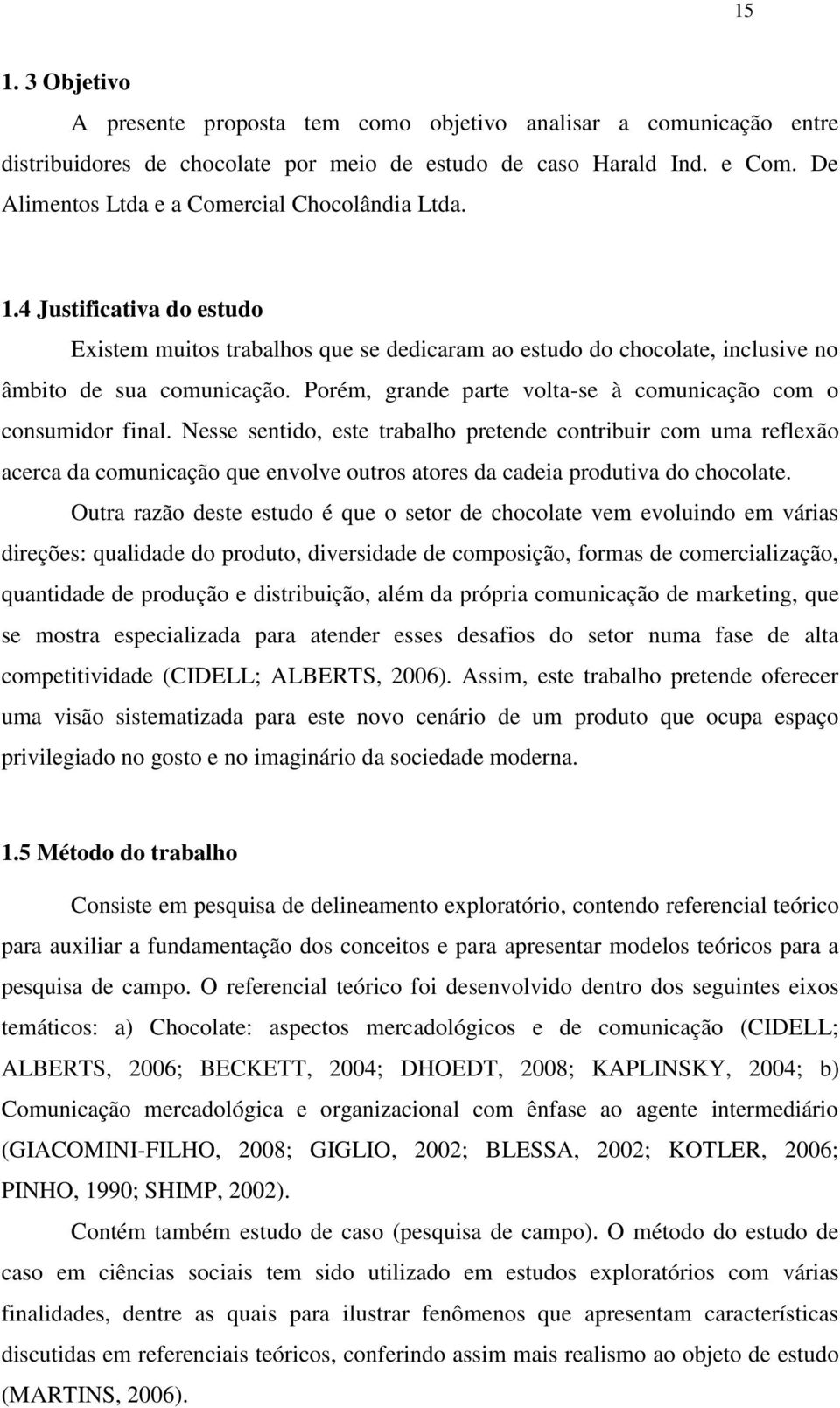 Porém, grande parte volta-se à comunicação com o consumidor final.