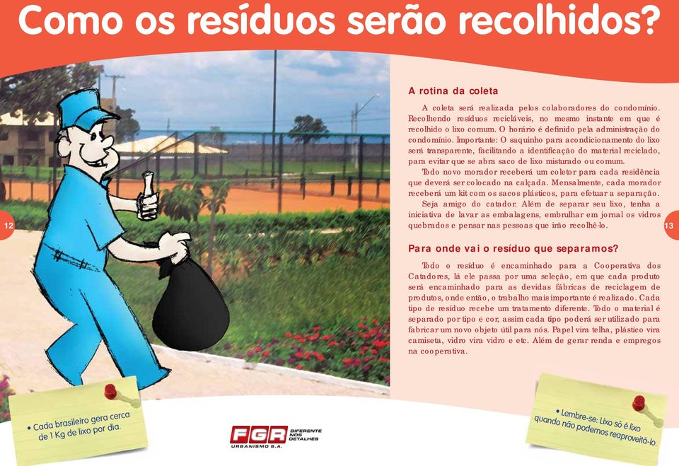 Importante: O saquinho para acondicionamento do lixo será transparente, facilitando a identificação do material reciclado, para evitar que se abra saco de lixo misturado ou comum.