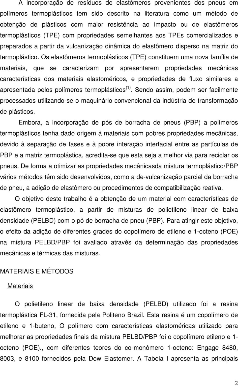 Os elastômeros termoplásticos (TPE) constituem uma nova família de materiais, que se caracterizam por apresentarem propriedades mecânicas características dos materiais elastoméricos, e propriedades