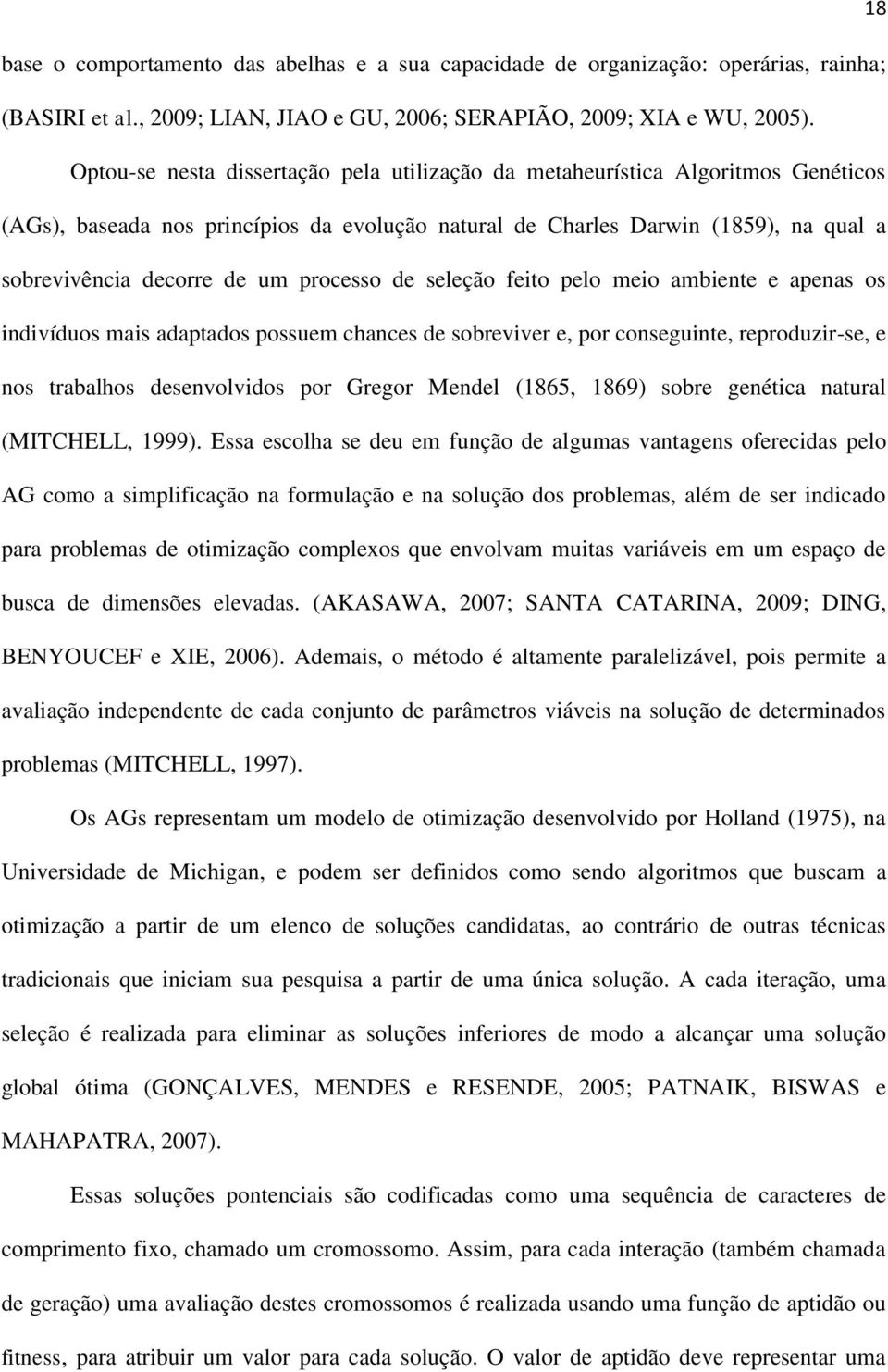 processo de seleção feito pelo meio ambiente e apenas os indivíduos mais adaptados possuem chances de sobreviver e, por conseguinte, reproduzir-se, e nos trabalhos desenvolvidos por Gregor Mendel