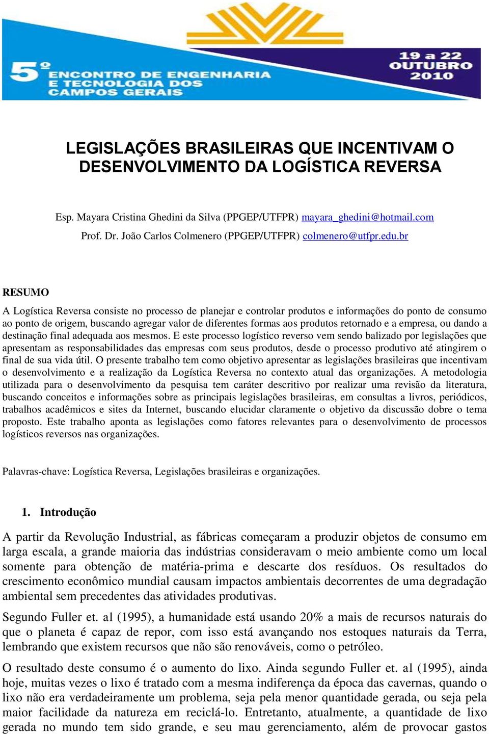 br RESUMO A Logística Reversa consiste no processo de planejar e controlar produtos e informações do ponto de consumo ao ponto de origem, buscando agregar valor de diferentes formas aos produtos