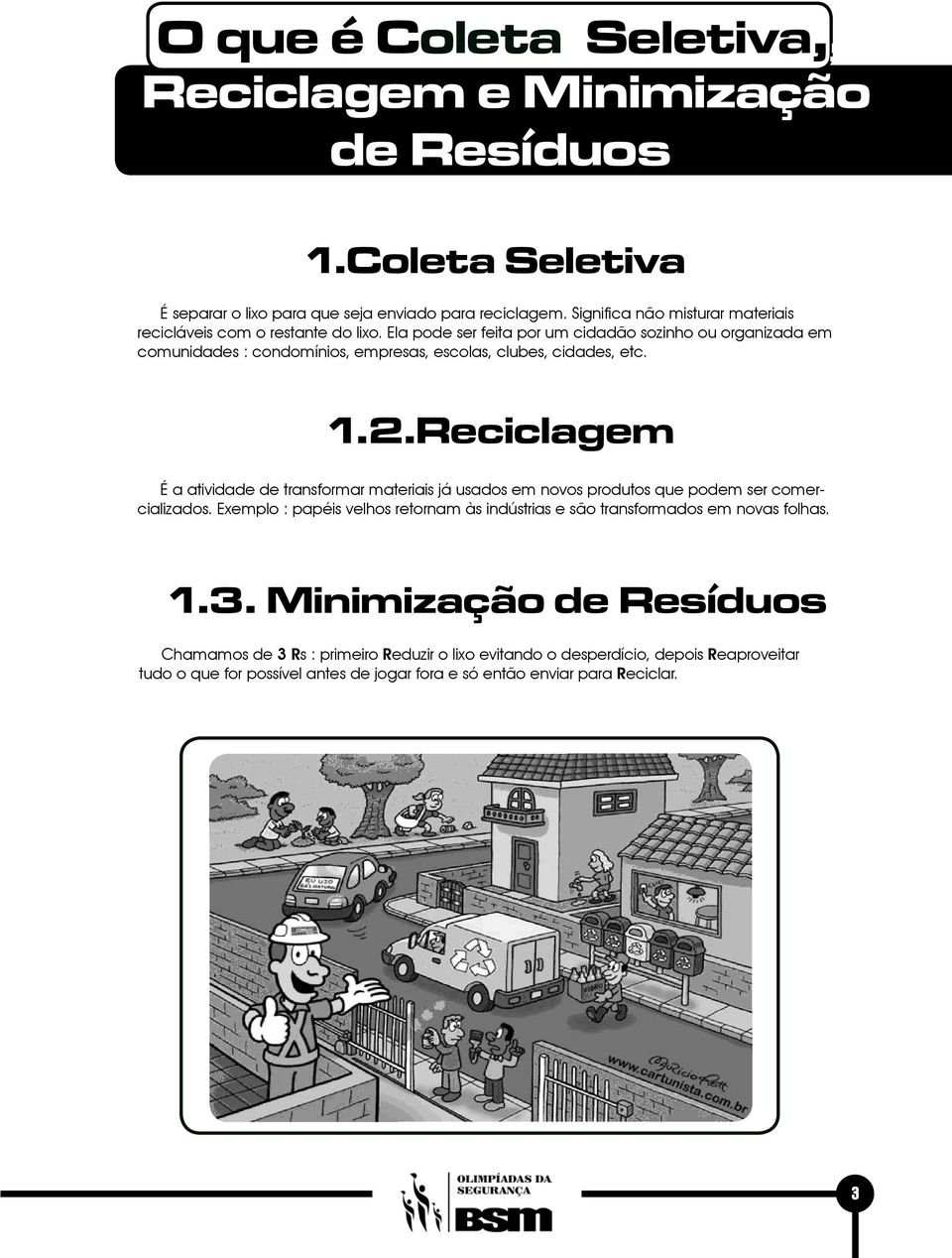 Ela pode ser feita por um cidadão sozinho ou organizada em comunidades : condomínios, empresas, escolas, clubes, cidades, etc. 1.2.