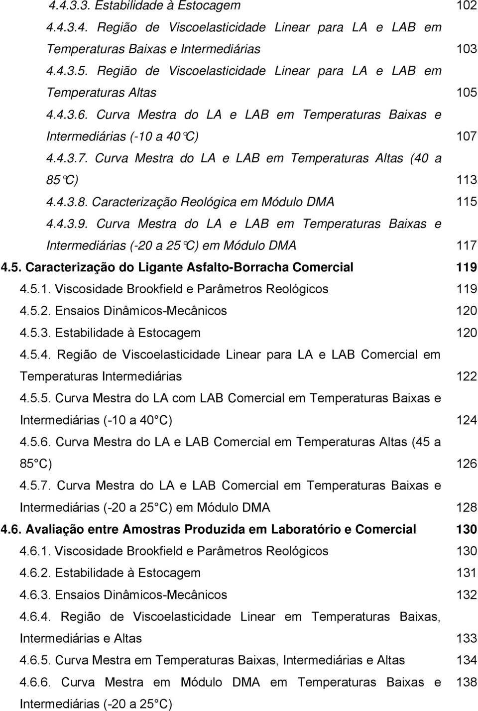 4.4.3.7. Curva Mestra do LA e LAB em Temperaturas Altas (40 a 85 C) 113 4.4.3.8. Caracterização Reológica em Módulo DMA 115 4.4.3.9.