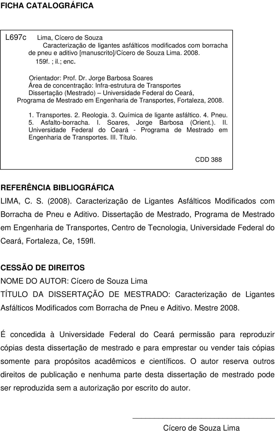 Jorge Barbosa Soares Área de concentração: Infra-estrutura de Transportes Dissertação (Mestrado) Universidade Federal do Ceará, Programa de Mestrado em Engenharia de Transportes, Fortaleza, 2008. 1.