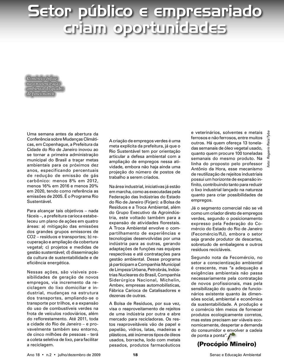 redução de emissão de gás carbônico: menos 8% em 2012, menos 16% em 2016 e menos 20% em 2020, tendo como referência as emissões de 2005. É o Programa Rio Sustentável.