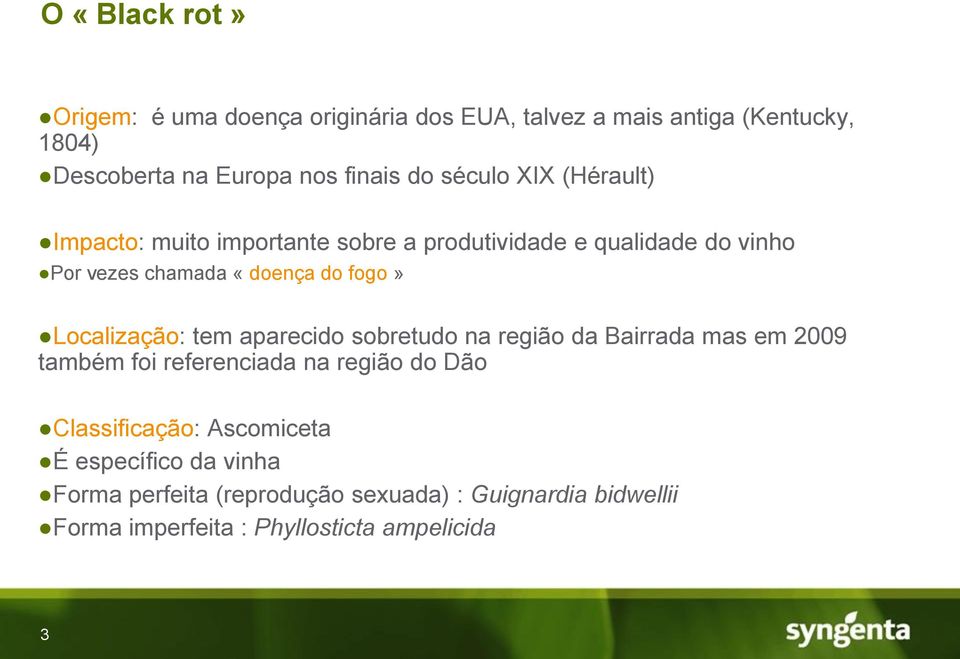 Localização: tem aparecido sobretudo na região da Bairrada mas em 2009 também foi referenciada na região do Dão Classificação: