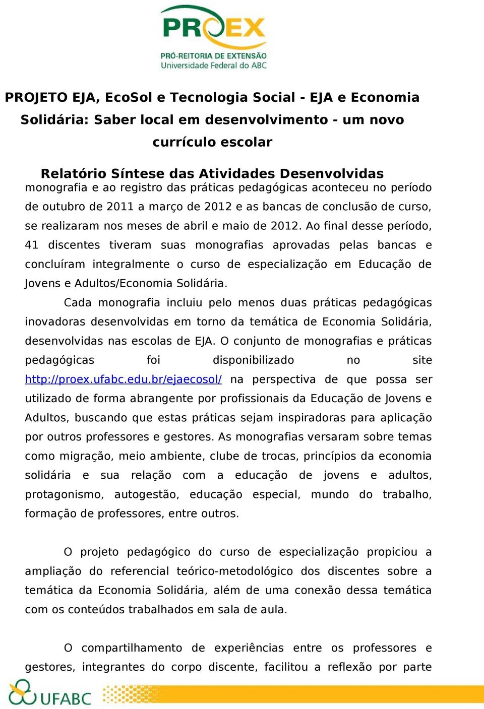 Cada monografia incluiu pelo menos duas práticas pedagógicas inovadoras desenvolvidas em torno da temática de Economia Solidária, desenvolvidas nas escolas de EJA.