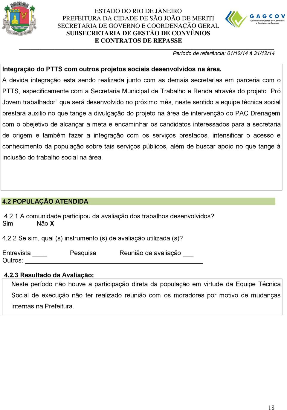 trabalhador que será desenvolvido no próximo mês, neste sentido a equipe técnica social prestará auxilio no que tange a divulgação do projeto na área de intervenção do PAC Drenagem com o obejetivo de