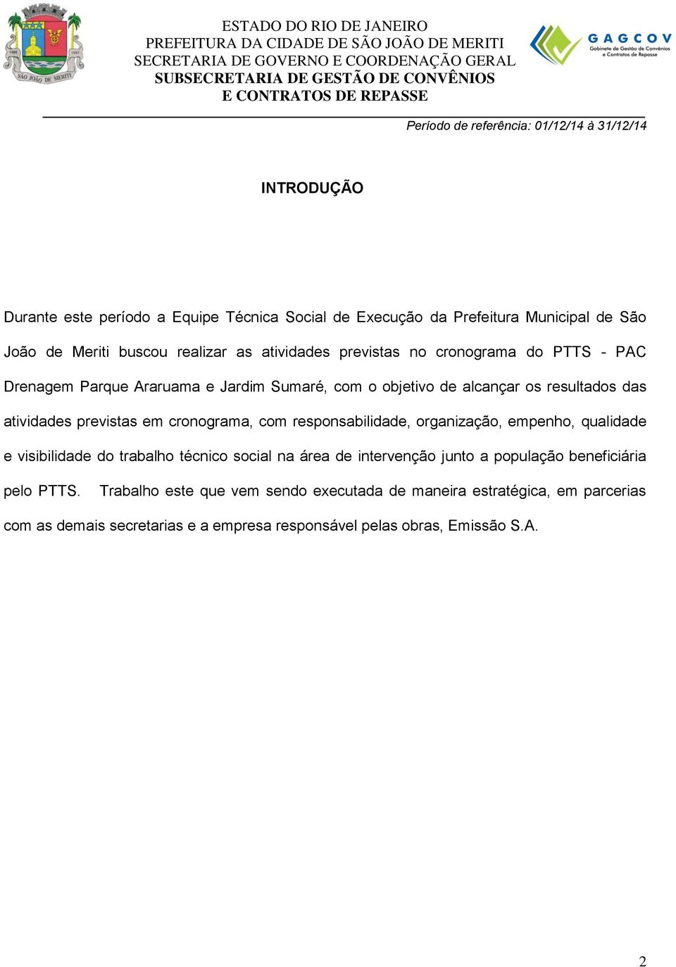 responsabilidade, organização, empenho, qualidade e visibilidade do trabalho técnico social na área de intervenção junto a população beneficiária pelo