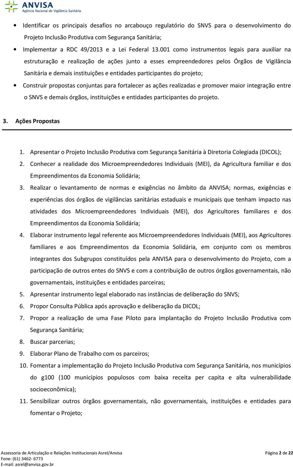 projeto; Construir propostas conjuntas para fortalecer as ações realizadas e promover maior integração entre o SNVS e demais órgãos, instituições e entidades participantes do projeto. 3.