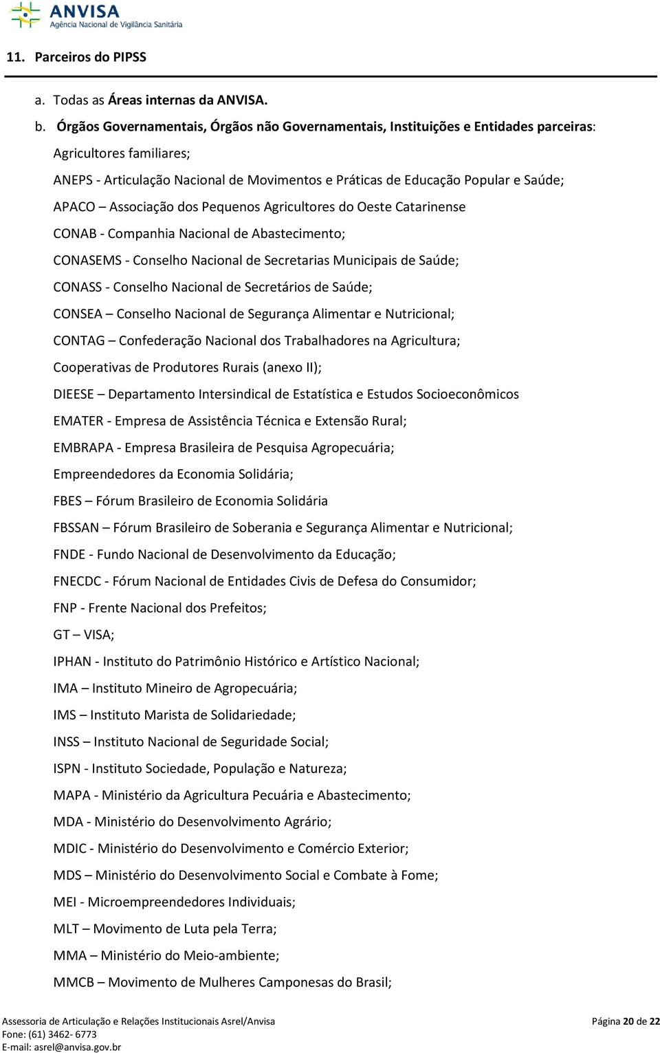 Associação dos Pequenos Agricultores do Oeste Catarinense CONAB - Companhia Nacional de Abastecimento; CONASEMS - Conselho Nacional de Secretarias Municipais de Saúde; CONASS - Conselho Nacional de