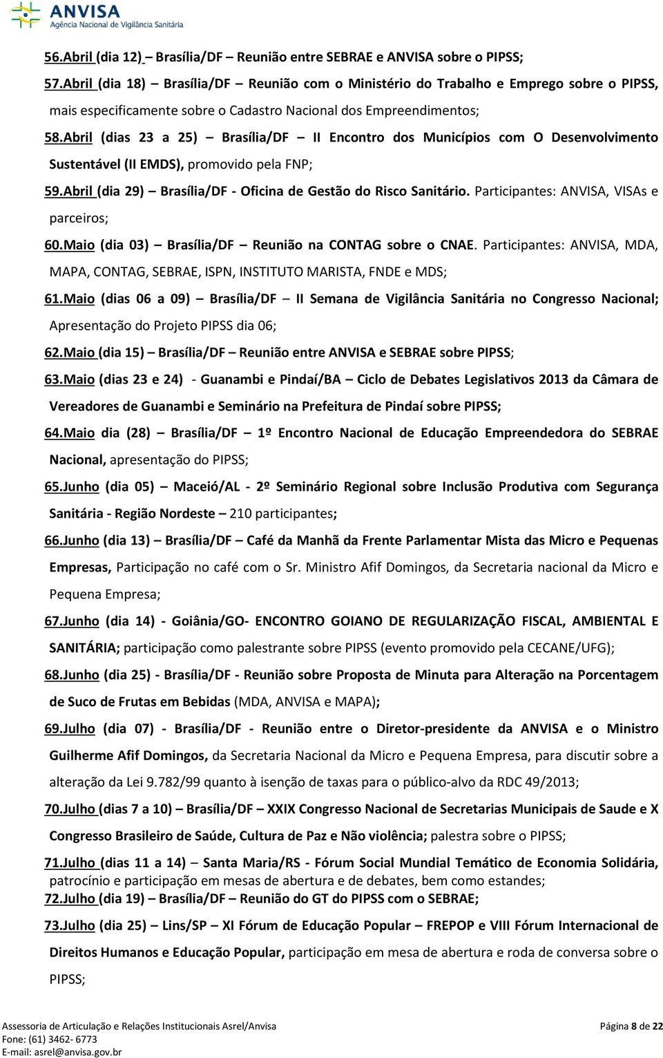 Abril (dias 23 a 25) Brasília/DF II Encontro dos Municípios com O Desenvolvimento Sustentável (II EMDS), promovido pela FNP; 59. Abril (dia 29) Brasília/DF - Oficina de Gestão do Risco Sanitário.