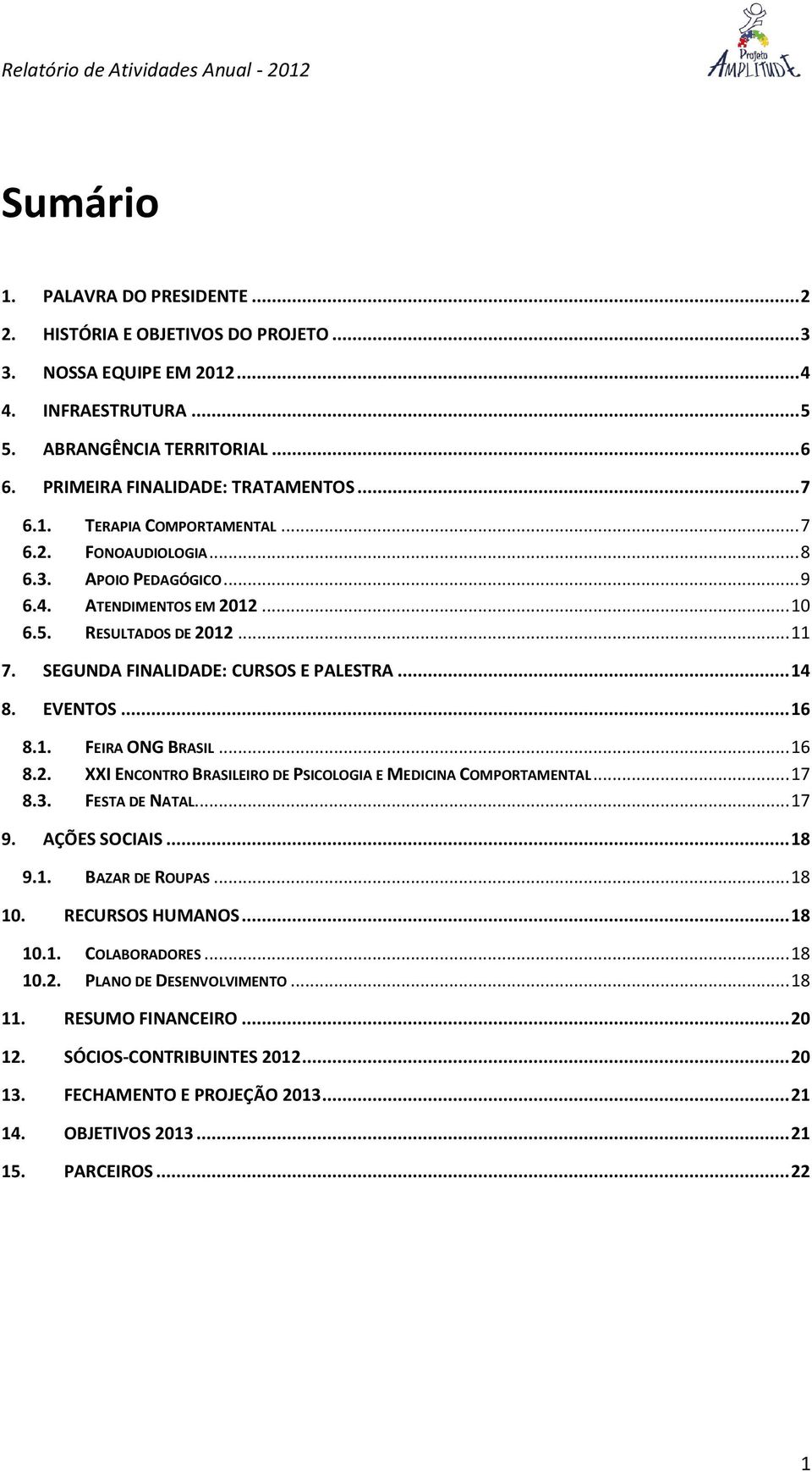 EVENTOS... 16 8.1. FEIRA ONG BRASIL... 16 8.2. XXI ENCONTRO BRASILEIRO DE PSICOLOGIA E MEDICINA COMPORTAMENTAL... 17 8.3. FESTA DE NATAL... 17 9. AÇÕES SOCIAIS... 18 9.1. BAZAR DE ROUPAS... 18 10.