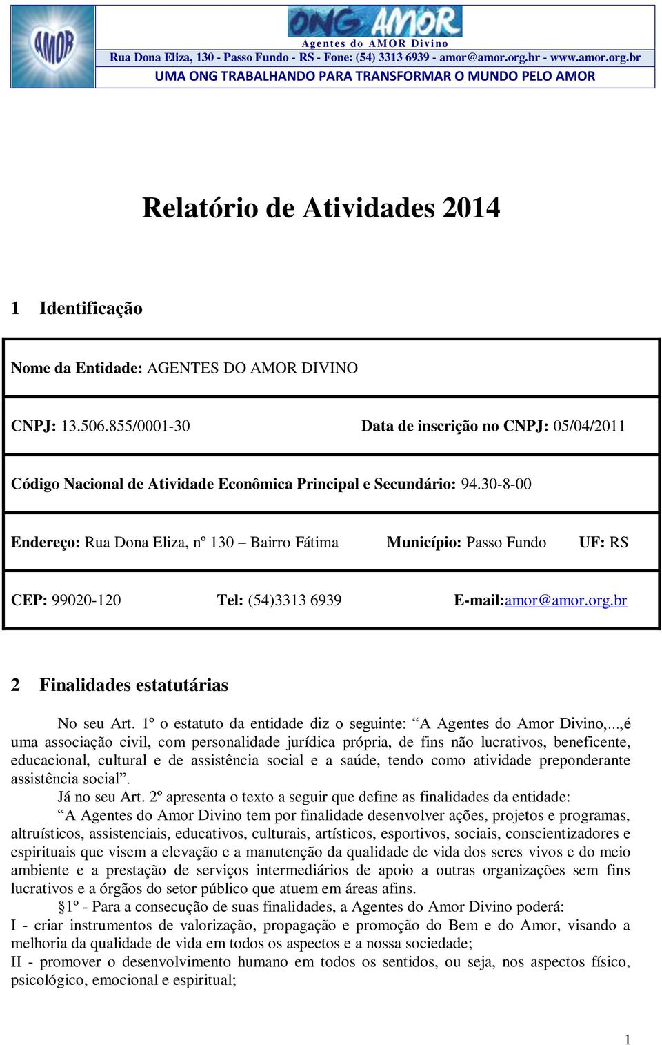 30-8-00 Endereço: Rua Dona Eliza, nº 130 Bairro Fátima Município: Passo Fundo UF: RS CEP: 99020-120 Tel: (54)3313 6939 E-mail:amor@amor.org.br 2 Finalidades estatutárias No seu Art.