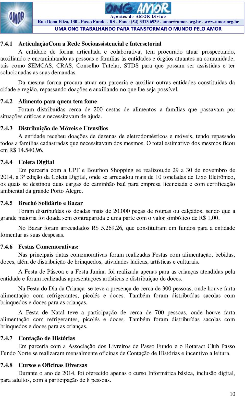 Da mesma forma procura atuar em parceria e auxiliar outras entidades constituídas da cidade e região, repassando doações e auxiliando no que lhe seja possível. 7.4.