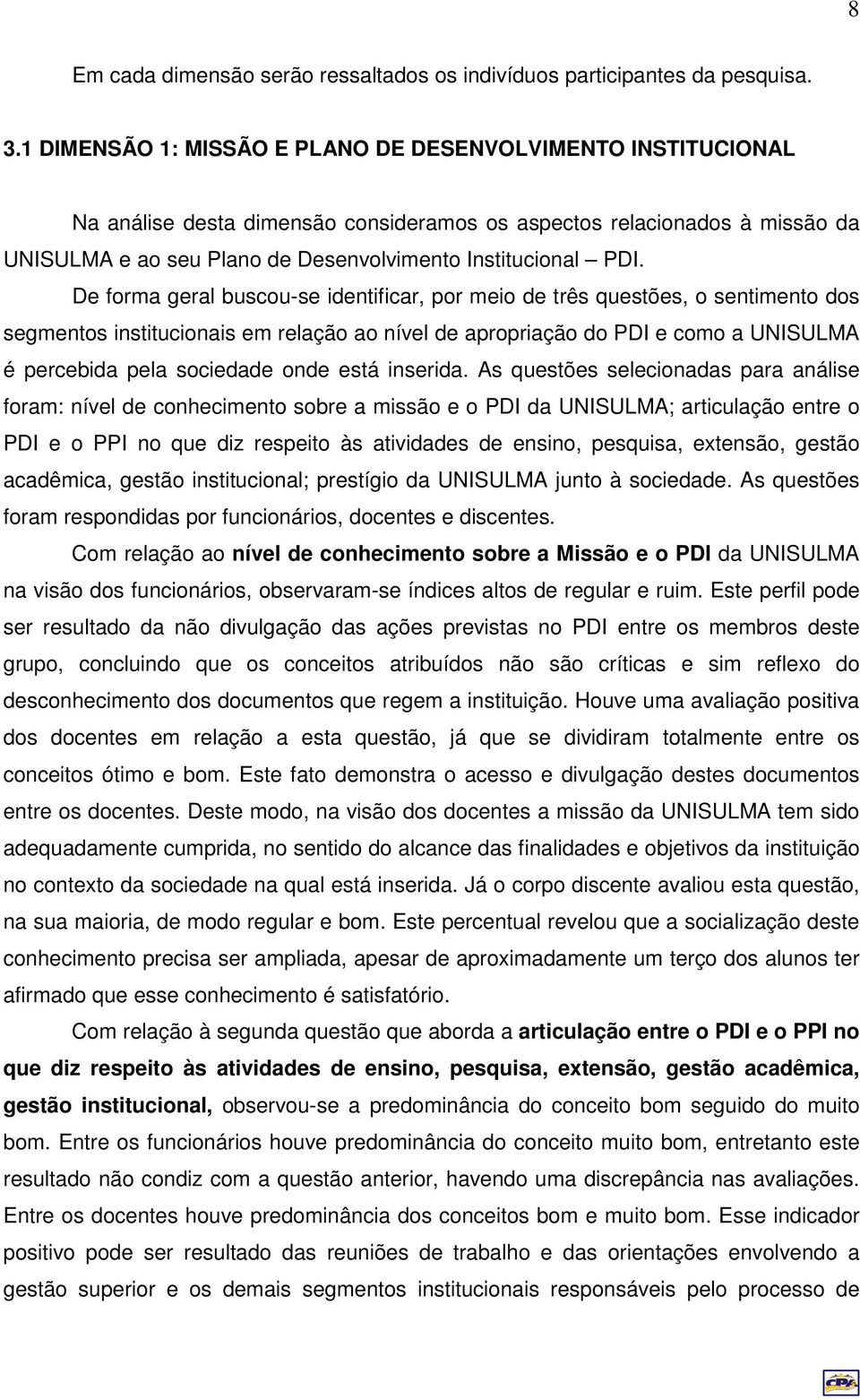 De forma geral buscou-se identificar, por meio de três questões, o sentimento dos segmentos institucionais em relação ao nível de apropriação do PDI e como a UNISULMA é percebida pela sociedade onde