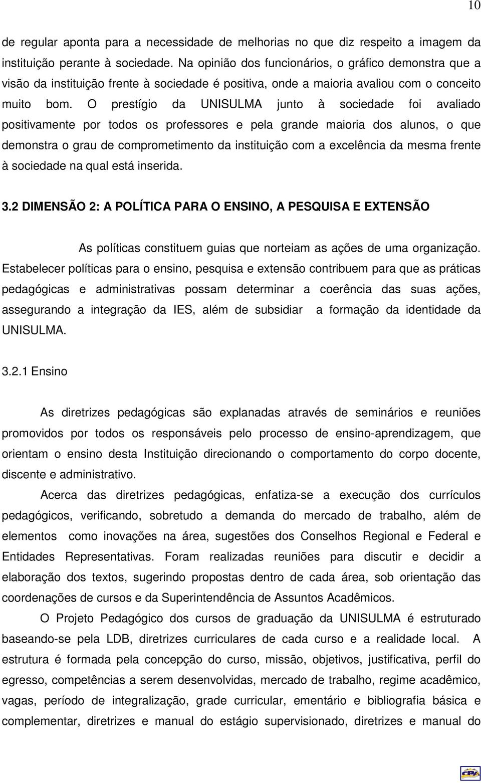 O prestígio da UNISULMA junto à sociedade foi avaliado positivamente por todos os professores e pela grande maioria dos alunos, o que demonstra o grau de comprometimento da instituição com a