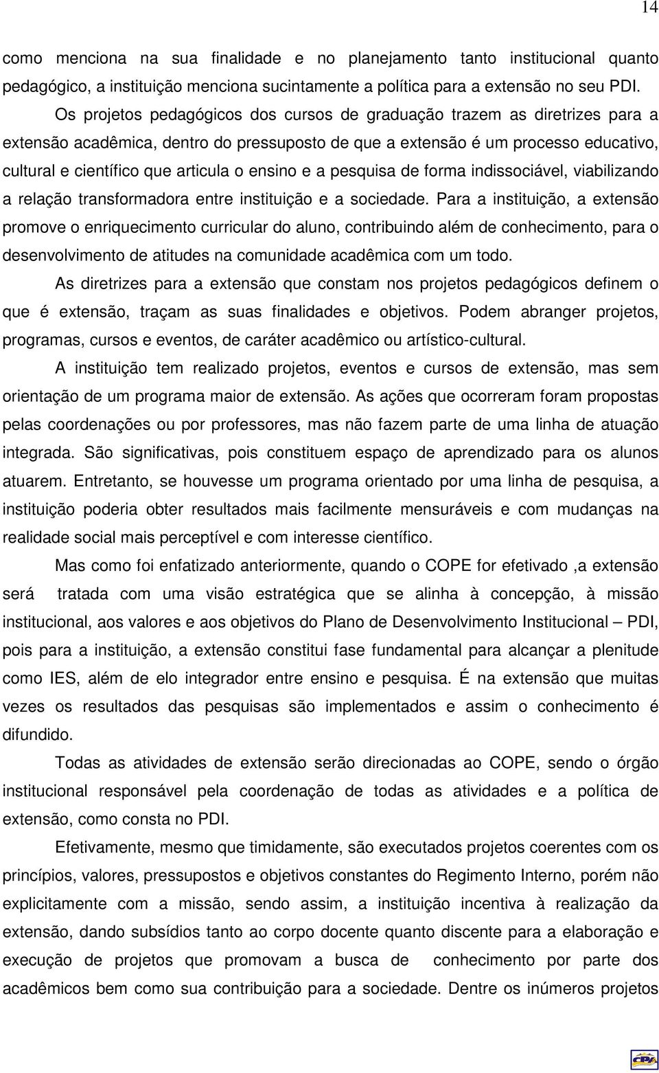 ensino e a pesquisa de forma indissociável, viabilizando a relação transformadora entre instituição e a sociedade.