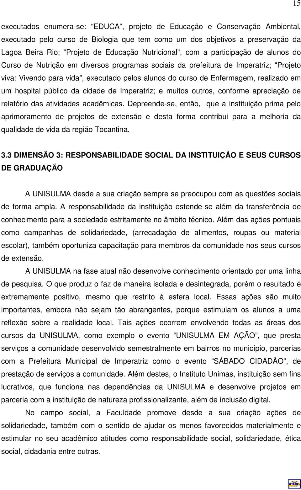 Enfermagem, realizado em um hospital público da cidade de Imperatriz; e muitos outros, conforme apreciação de relatório das atividades acadêmicas.