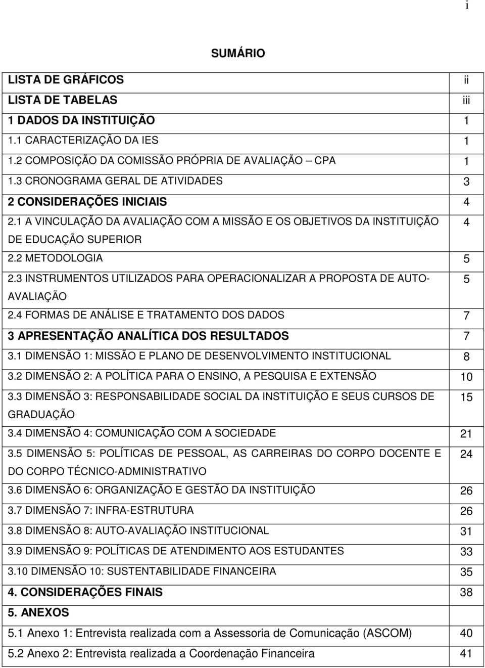 3 INSTRUMENTOS UTILIZADOS PARA OPERACIONALIZAR A PROPOSTA DE AUTO- 5 AVALIAÇÃO 2.4 FORMAS DE ANÁLISE E TRATAMENTO DOS DADOS 7 3 APRESENTAÇÃO ANALÍTICA DOS RESULTADOS 7 3.