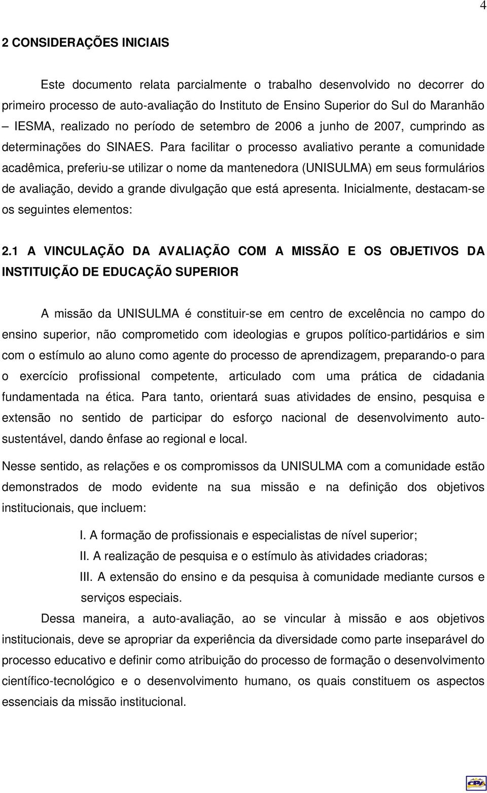 Para facilitar o processo avaliativo perante a comunidade acadêmica, preferiu-se utilizar o nome da mantenedora (UNISULMA) em seus formulários de avaliação, devido a grande divulgação que está