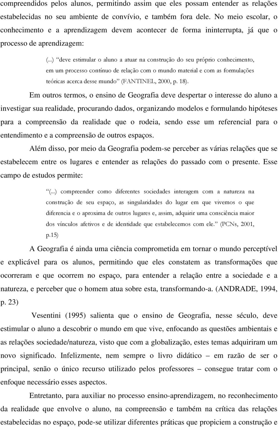 ..) deve estimular o aluno a atuar na construção do seu próprio conhecimento, em um processo contínuo de relação com o mundo material e com as formulações teóricas acerca desse mundo (FANTINEL, 2000, p.