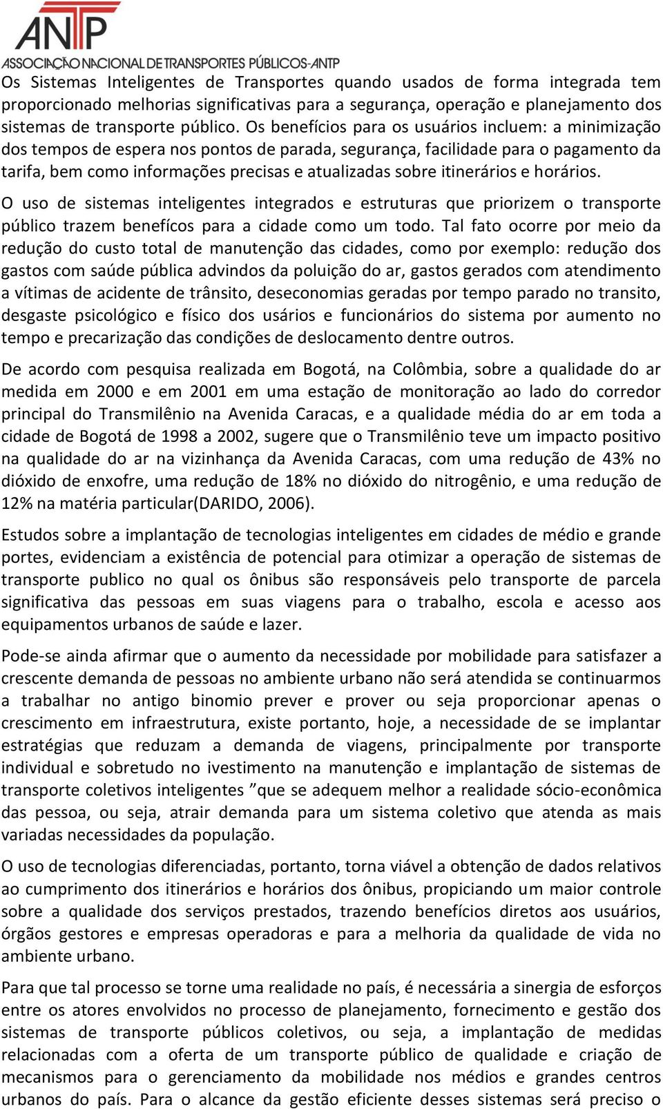 itinerários e horários. O uso de sistemas inteligentes integrados e estruturas que priorizem o transporte público trazem benefícos para a cidade como um todo.