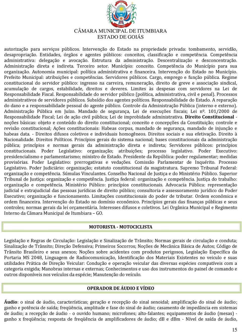 Competência do Município para sua organização. Autonomia municipal: política administrativa e financeira. Intervenção do Estado no Município. Prefeito Municipal: atribuições e competências.