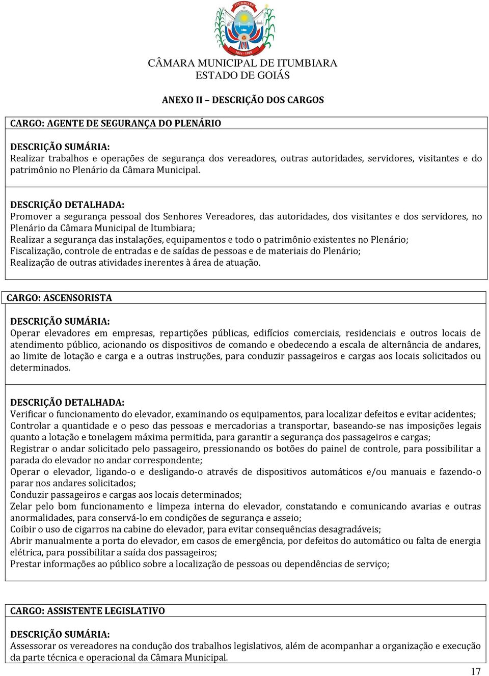 Promover a segurança pessoal dos Senhores Vereadores, das autoridades, dos visitantes e dos servidores, no Plenário da Câmara Municipal de Itumbiara; Realizar a segurança das instalações,