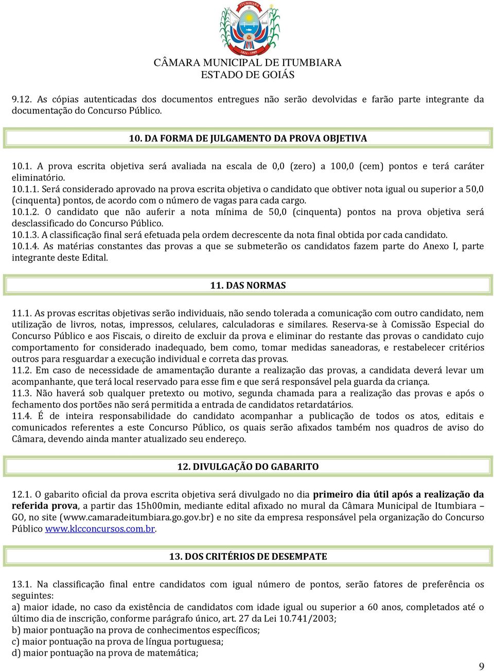 O candidato que não auferir a nota mínima de 50,0 (cinquenta) pontos na prova objetiva será desclassificado do Concurso Público. 10.1.3.