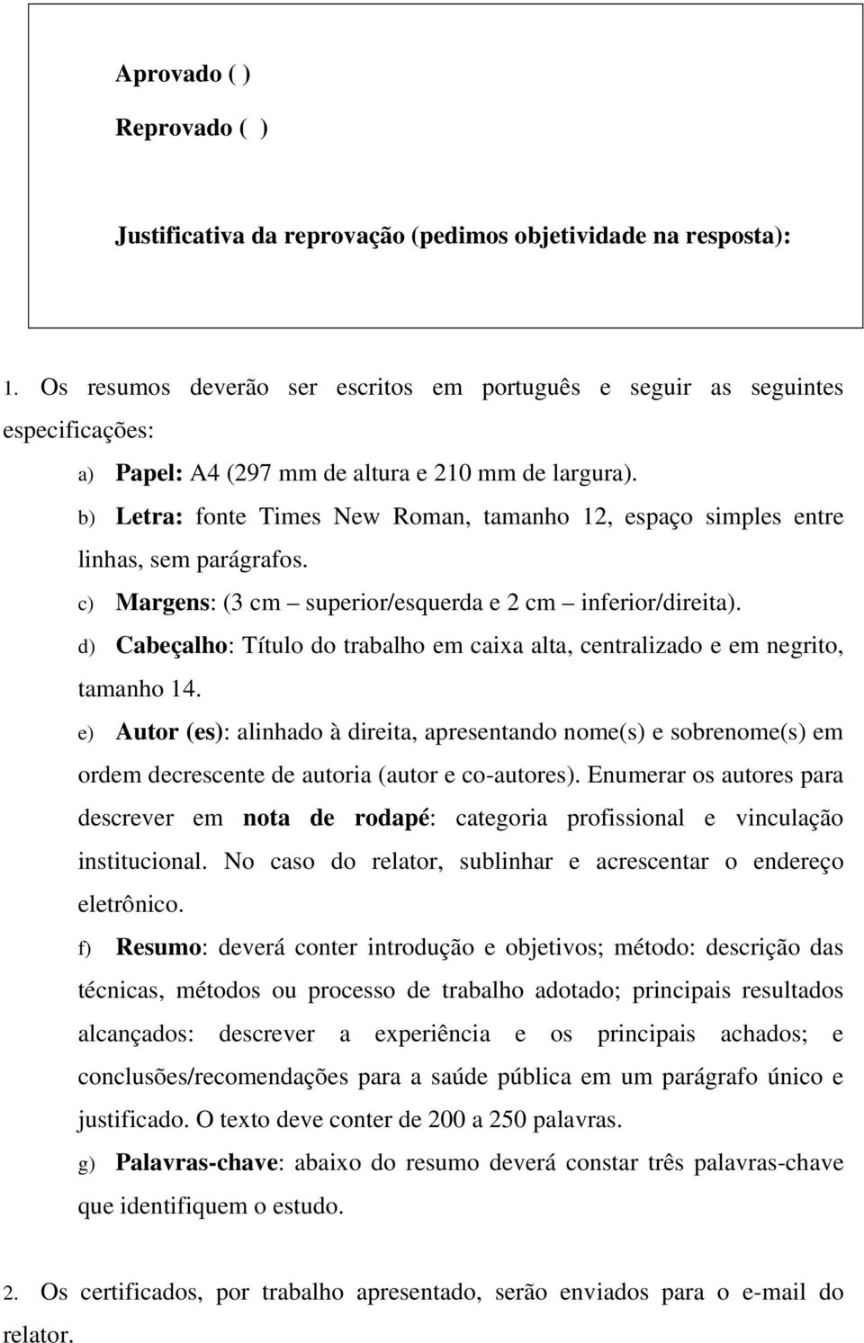 b) Letra: fonte Times New Roman, tamanho 12, espaço simples entre linhas, sem parágrafos. c) Margens: (3 cm superior/esquerda e 2 cm inferior/direita).