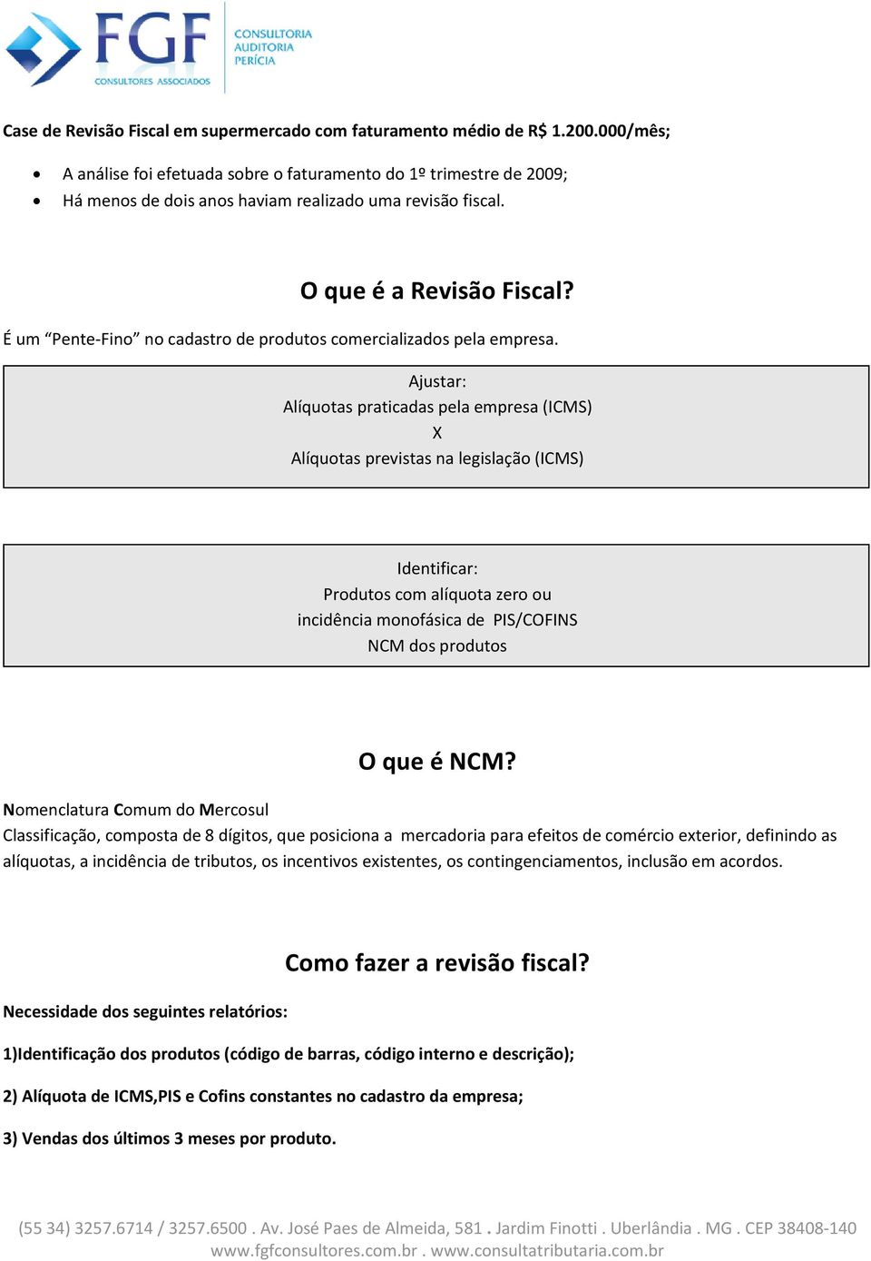 É um Pente-Fino no cadastro de produtos comercializados pela empresa.