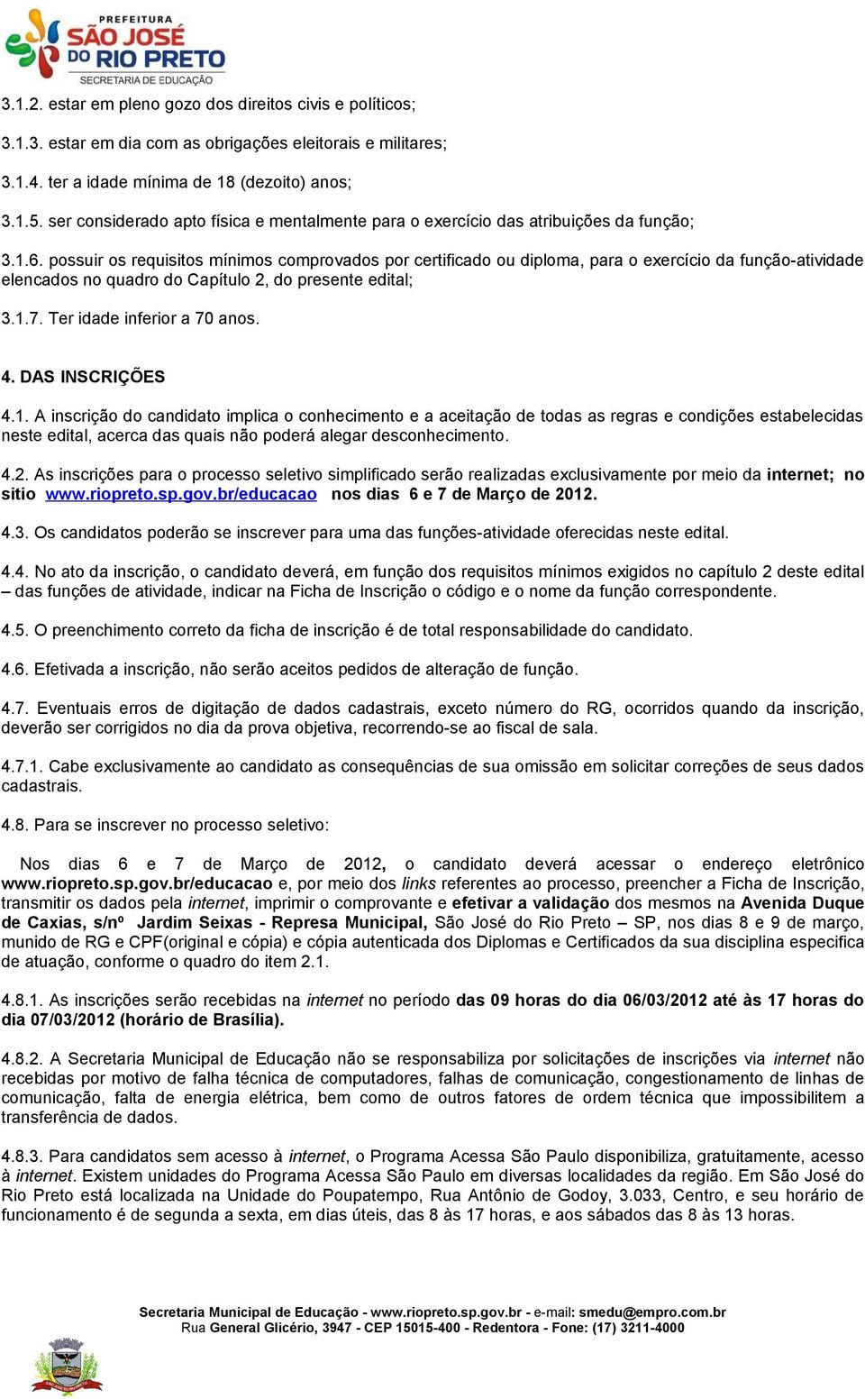 possuir os requisitos mínimos comprovados por certificado ou diploma, para o exercício da função-atividade elencados no quadro do Capítulo 2, do presente edital; 3.1.7. Ter idade inferior a 70 anos.