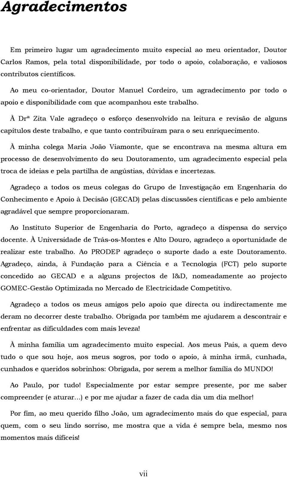 À Drª Zita Vale agradeço o esforço desenvolvido na leitura e revisão de alguns capítulos deste trabalho, e que tanto contribuíram para o seu enriquecimento.