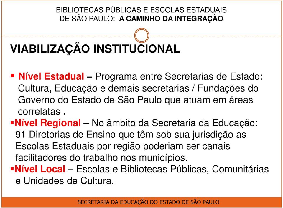 Nível Regional No âmbito da Secretaria da Educação: 91 Diretorias de Ensino que têm sob sua jurisdição as Escolas