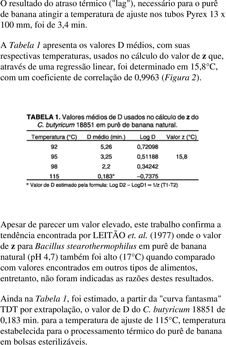 correlação de 0,9963 (Figura 2). Apesar de parecer um valor elevado, este trabalho confirma a tendência encontrada por LEITÃO et. al.