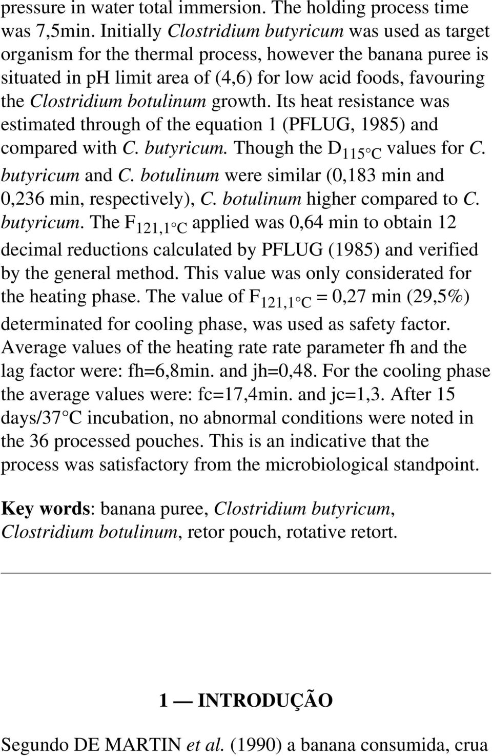 botulinum growth. Its heat resistance was estimated through of the equation 1 (PFLUG, 1985) and compared with C. butyricum. Though the D 115 C values for C. butyricum and C.