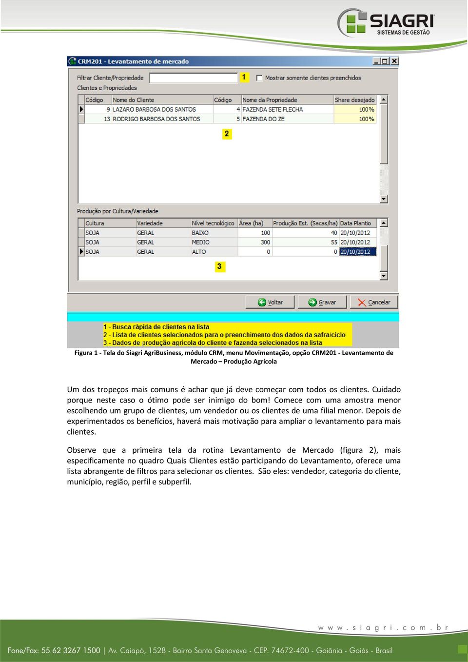 Depois de experimentados os benefícios, haverá mais motivação para ampliar o levantamento para mais clientes.