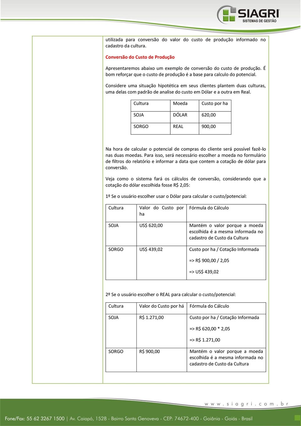 Considere uma situação hipotética em seus clientes plantem duas culturas, uma delas com padrão de analise do custo em Dólar e a outra em Real.