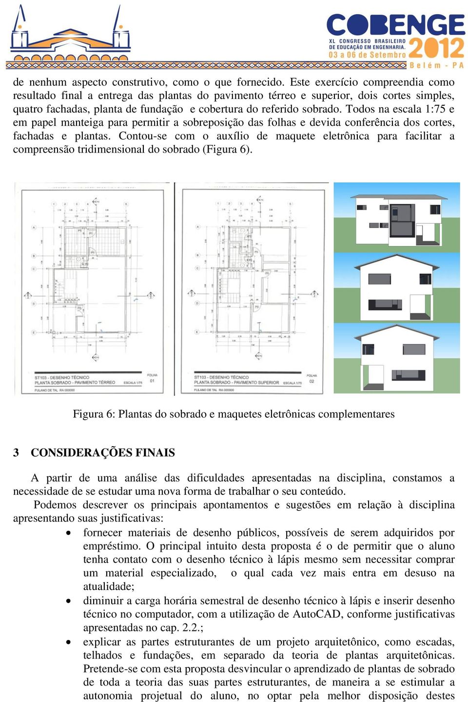 Todos na escala 1:75 e em papel manteiga para permitir a sobreposição das folhas e devida conferência dos cortes, fachadas e plantas.