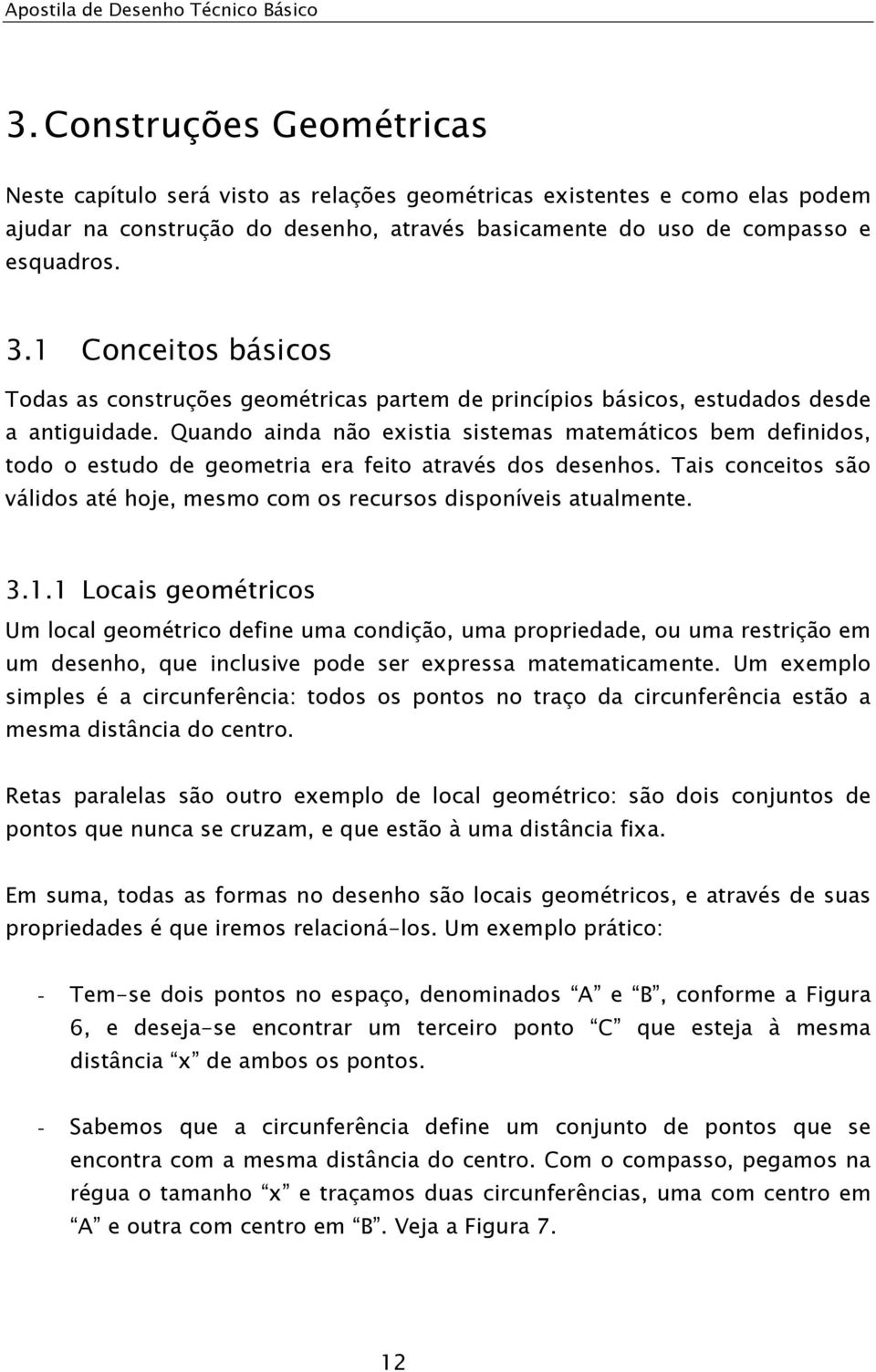 Quando ainda não existia sistemas matemáticos bem definidos, todo o estudo de geometria era feito através dos desenhos.