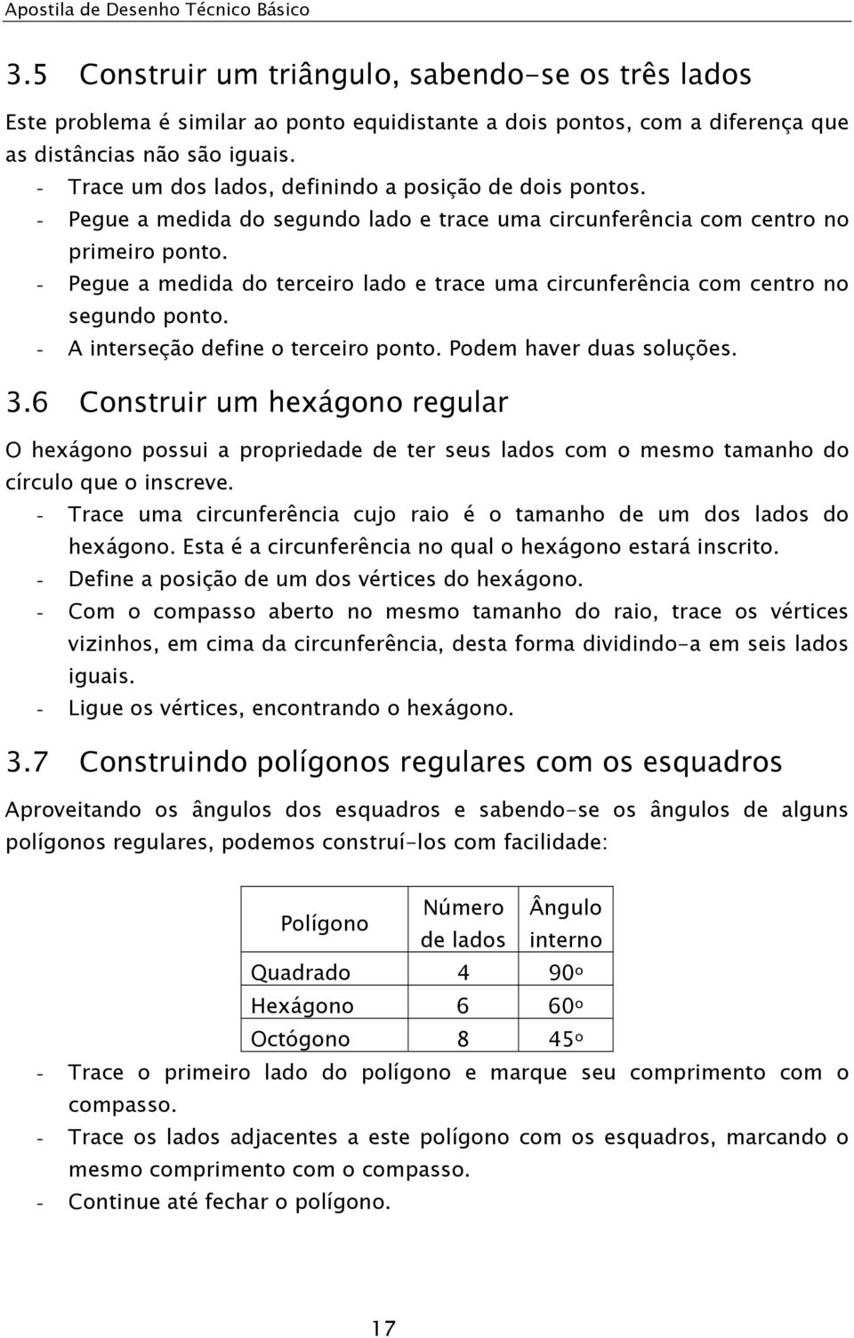 - Pegue a medida do terceiro lado e trace uma circunferência com centro no segundo ponto. - A interseção define o terceiro ponto. Podem haver duas soluções. 3.