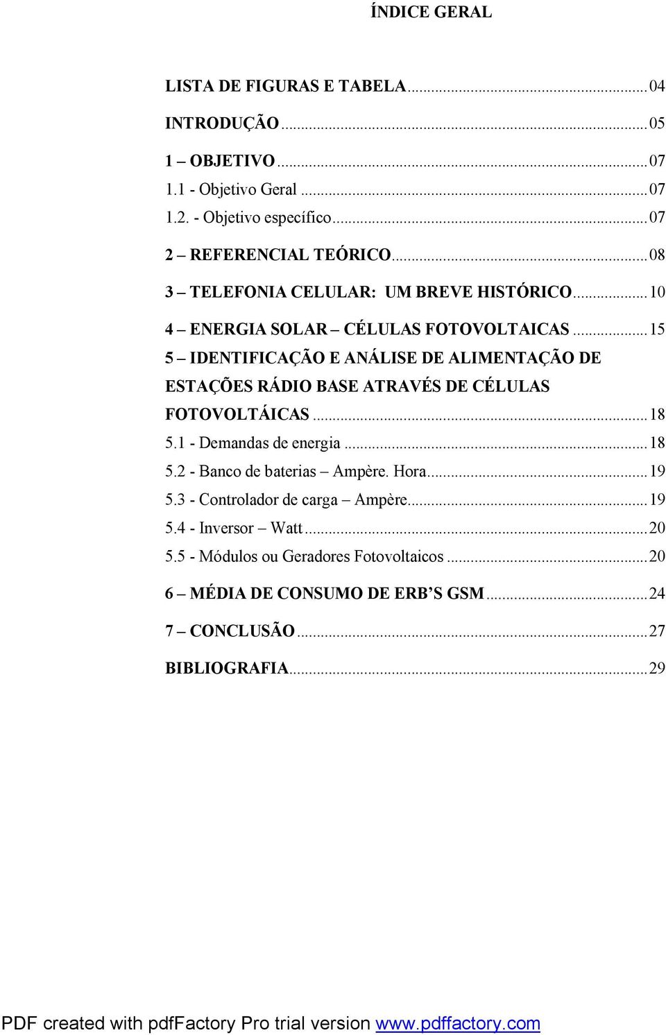 ..15 5 IDENTIFICAÇÃO E ANÁLISE DE ALIMENTAÇÃO DE ESTAÇÕES RÁDIO BASE ATRAVÉS DE CÉLULAS FOTOVOLTÁICAS...18 5.1 - Demandas de energia...18 5.2 - Banco de baterias Ampère.