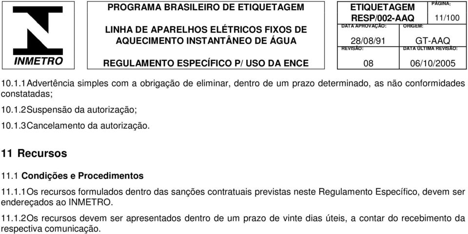 1.2 Suspensão da autorização; 10.1.3 Cancelamento da autorização. 11 Recursos 11.1 Condições e Procedimentos 11.1.1 Os recursos formulados dentro das sanções contratuais previstas neste Regulamento Específico, devem ser endereçados ao INMETRO.